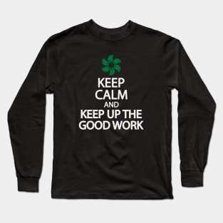 Keep calm and keep up the good work Long Sleeve T-Shirt